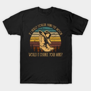 If I Really Coulda Hung The Moon Would It Change Your Mind Boot Western T-Shirt